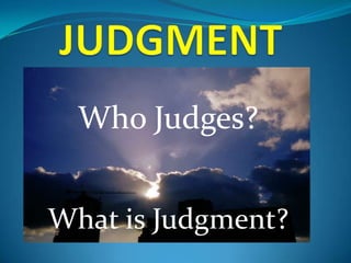 Who Judges

  Who Judges?


What is Judgment?
 