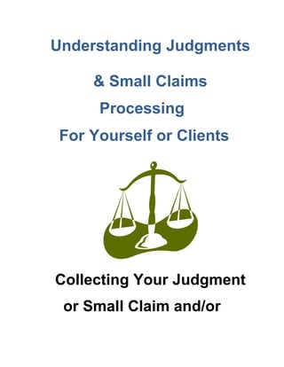 Understanding Judgments
& Small Claims
Processing
For Yourself or Clients

Collecting Your Judgment
or Small Claim and/or

 