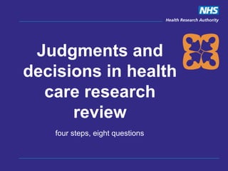 Judgments and 
decisions in health 
care research 
review 
four steps, eight questions 
 