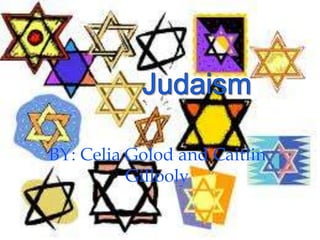 Judaism BY: Celia Golod and Caitlin Gillooly 
