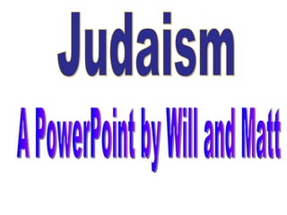 Judaism A PowerPoint by Will and Matt 