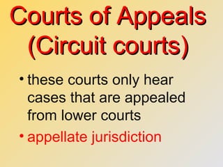 Courts of AppealsCourts of Appeals
(Circuit courts)(Circuit courts)
• these courts only hear
cases that are appealed
from lower courts
• appellate jurisdiction
 