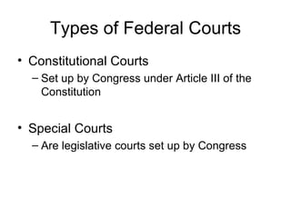 Types of Federal Courts Constitutional Courts Set up by Congress under Article III of the Constitution Special Courts Are legislative courts set up by Congress 