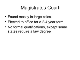 Magistrates Court Found mostly in large cities Elected to office for a 2-4 year term No formal qualifications, except some states require a law degree 