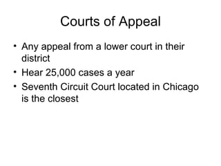 Courts of Appeal Any appeal from a lower court in their district Hear 25,000 cases a year Seventh Circuit Court located in Chicago is the closest 