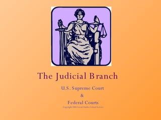 The Judicial Branch U.S. Supreme Court  &  Federal Courts Copyright 2004 Social Studies School Service 