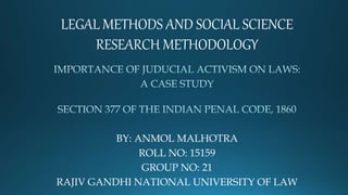 LEGAL METHODS AND SOCIAL SCIENCE
RESEARCH METHODOLOGY
BY: ANMOL MALHOTRA
ROLL NO: 15159
GROUP NO: 21
RAJIV GANDHI NATIONAL UNIVERSITY OF LAW
 