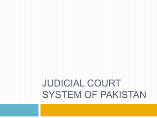 JUDICIAL COURT
SYSTEM OF PAKISTAN

 