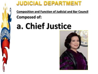 Composition and Function of Judicial and Bar Council
Composed of:
a. Chief Justice
 