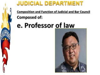 Composition and Function of Judicial and Bar Council
Composed of:
e. Professor of law
 
