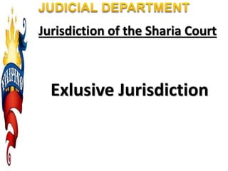 Jurisdiction of the Sharia Court
Exlusive Jurisdiction
 