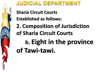 Sharia Circuit Courts
Established as follows:
2. Composition of Jurisdiction
of Sharia Circuit Courts
b. Eight in the province
of Tawi-tawi.
 