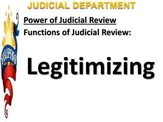 Power of Judicial Review
Functions of Judicial Review:
Legitimizing
 