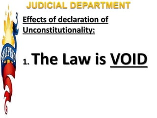Effects of declaration of
Unconstitutionality:
1. The Law is VOID
 