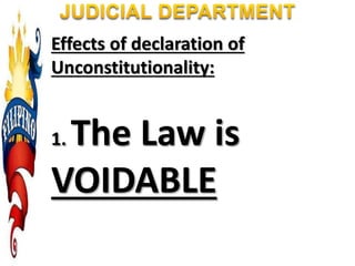 Effects of declaration of
Unconstitutionality:
1. The Law is
VOIDABLE
 