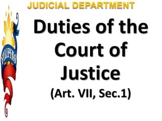 Duties of the
Court of
Justice
(Art. VII, Sec.1)
 