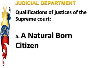 Qualifications of justices of the
Supreme court:
a. A Natural Born
Citizen
 