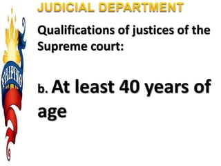 Qualifications of justices of the
Supreme court:
b. At least 40 years of
age
 