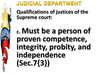 Qualifications of justices of the
Supreme court:
c. Must be a person of
proven competence,
integrity, probity, and
independence
(Sec.7{3})
 