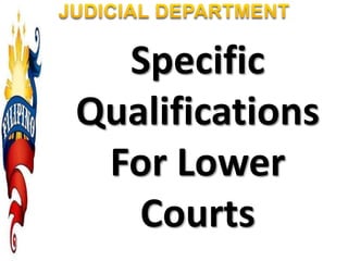 Specific
Qualifications
For Lower
Courts
 