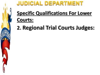 Specific Qualifications For Lower
Courts:
2. Regional Trial Courts Judges:
 