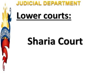 Lower courts:
Sharia Court
 