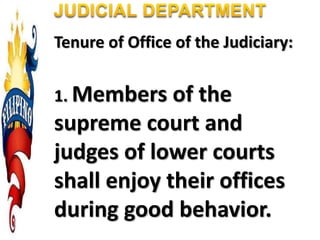 Tenure of Office of the Judiciary:
1. Members of the
supreme court and
judges of lower courts
shall enjoy their offices
during good behavior.
 