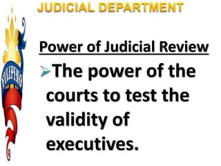 Power of Judicial Review
The power of the
courts to test the
validity of
executives.
 