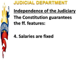 Independence of the Judiciary
The Constitution guarantees
the ff. features:
4. Salaries are fixed
 