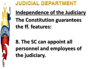Independence of the Judiciary
The Constitution guarantees
the ff. features:
8. The SC can appoint all
personnel and employees of
the judiciary.
 