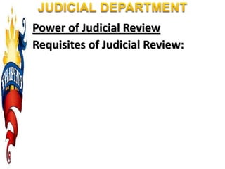 Power of Judicial Review
Requisites of Judicial Review:
 