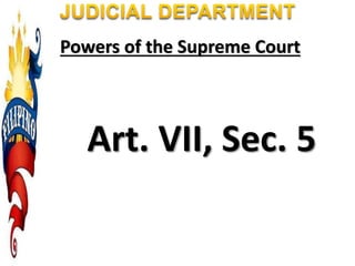 Powers of the Supreme Court
Art. VII, Sec. 5
 