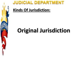 Kinds Of Jurisdiction:
Original Jurisdiction
 