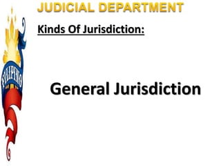 Kinds Of Jurisdiction:
General Jurisdiction
 