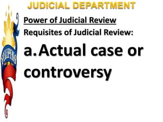 Power of Judicial Review
Requisites of Judicial Review:
a.Actual case or
controversy
 
