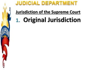 Jurisdiction of the Supreme Court
1. Original Jurisdiction
 