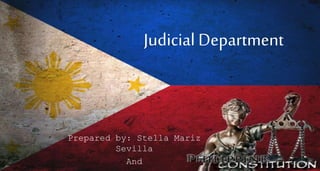 Judicial Department
Prepared by: Stella Mariz
Sevilla
And
 