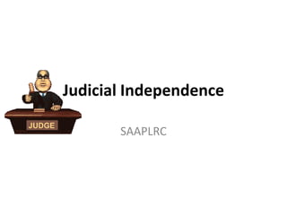 Judicial Independence

       SAAPLRC
 