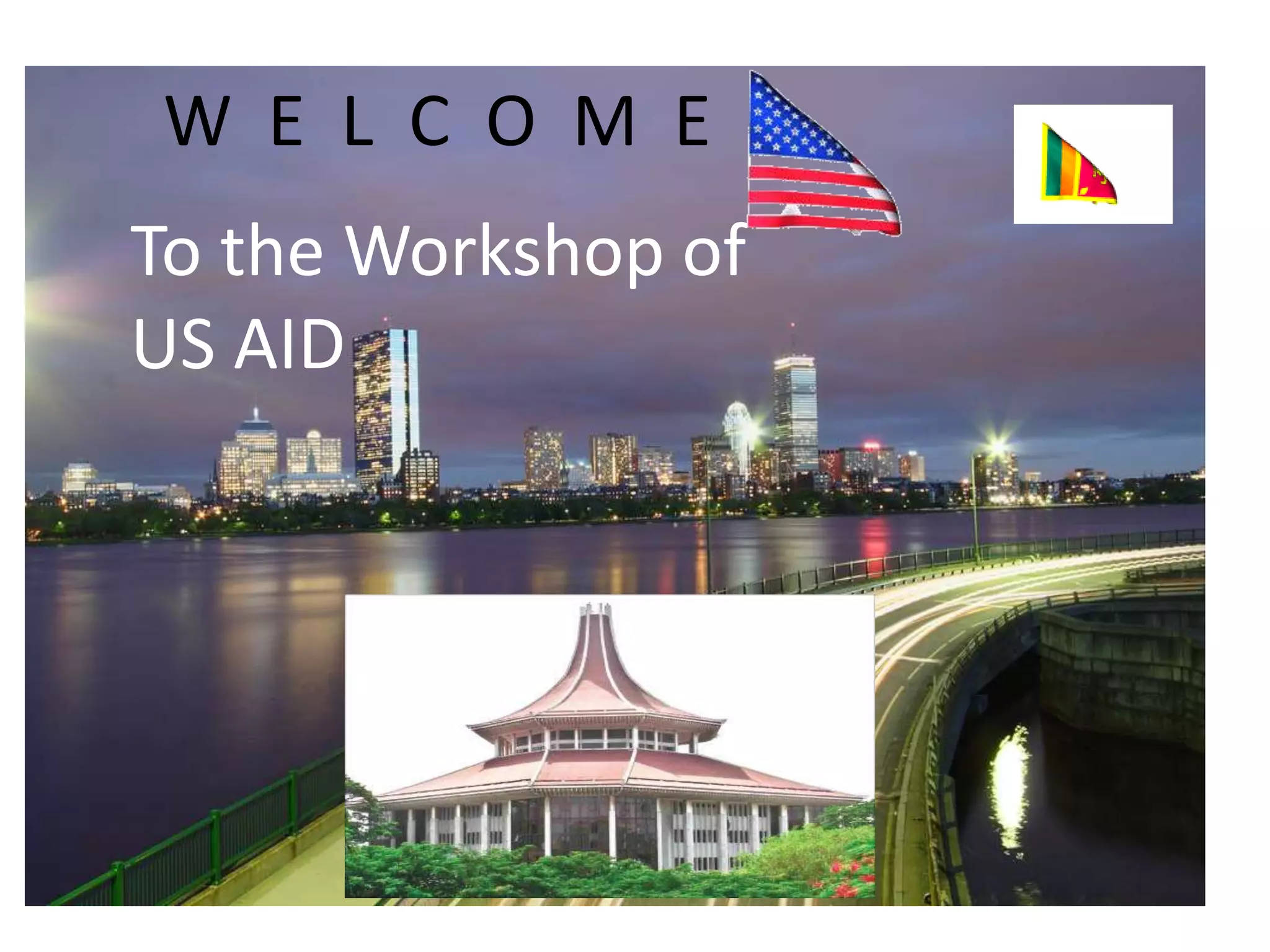 To the Workshop of
US AID
W E L C O M E
 