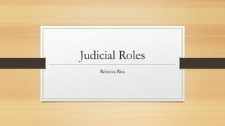 Judicial Roles
Rebecca Rice
 