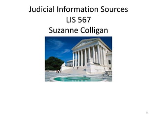 Judicial Information Sources
LIS 567
Suzanne Colligan
0
 