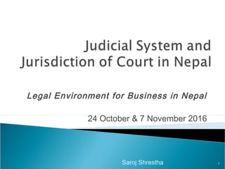 Legal Environment for Business in Nepal
24 October & 7 November 2016
Saroj Shrestha 1
 