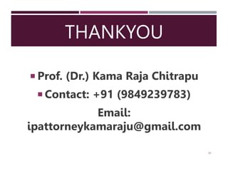 THANKYOU
 Prof. (Dr.) Kama Raja Chitrapu
 Contact: +91 (9849239783)
Email:
ipattorneykamaraju@gmail.com
51
 