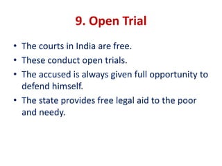 9. Open Trial
• The courts in India are free.
• These conduct open trials.
• The accused is always given full opportunity to
defend himself.
• The state provides free legal aid to the poor
and needy.
 