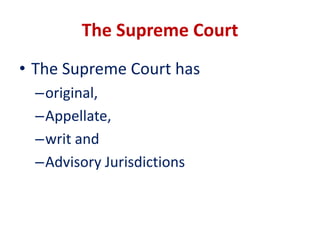 The Supreme Court
• The Supreme Court has
–original,
–Appellate,
–writ and
–Advisory Jurisdictions
 