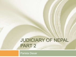 JUDICIARY OF NEPAL
PART 2
Parista Desar
 
