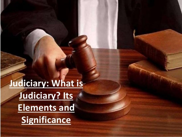 Judiciary: What is
Judiciary? Its
Elements and
Significance
 