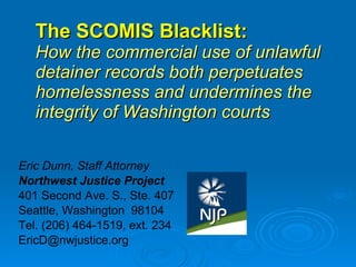 The SCOMIS Blacklist:   How the commercial use of unlawful detainer records both perpetuates homelessness and undermines the integrity of Washington courts ,[object Object],[object Object],[object Object],[object Object],[object Object],[object Object]