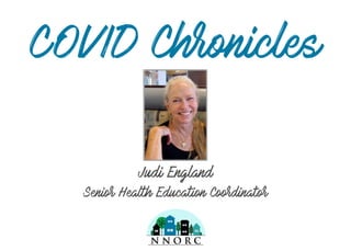 Judi England
Senior Health Education Coordinator
COVID Chronicles
 