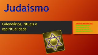 Calendários, rituais e
espiritualidade

Trabalho realizado por:
-André Barbosa Nº3
-Sara Gomes Nº24
-Carlos Ferreira Nº7
-Daniela Carvalho Nº11

 